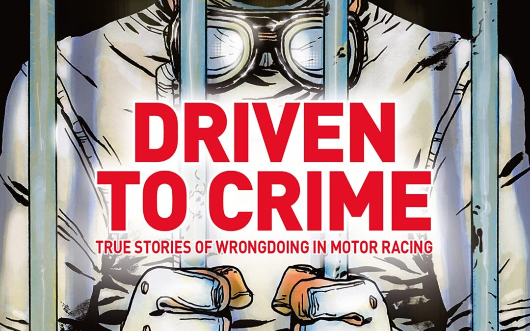 Driven to Crime: True stories of wrongdoing in motor racing