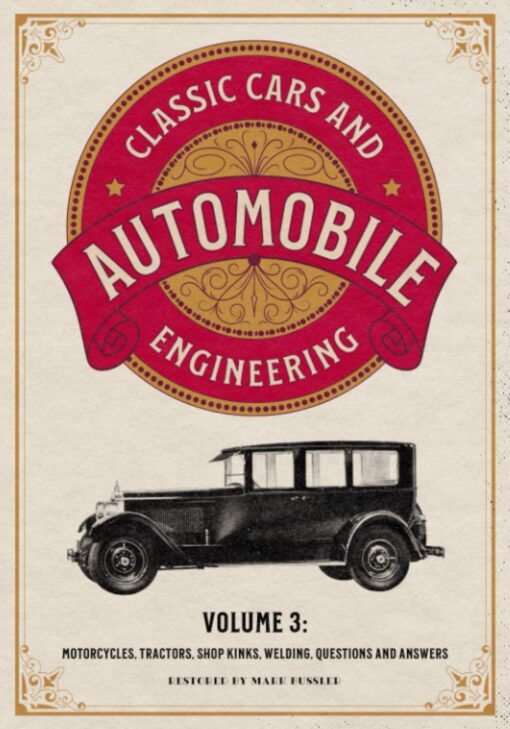 Classic Cars and Automobile Engineering Volume 3: Motorcycles, Tractors, Shop Kinks, Welding, Questions and Answers
