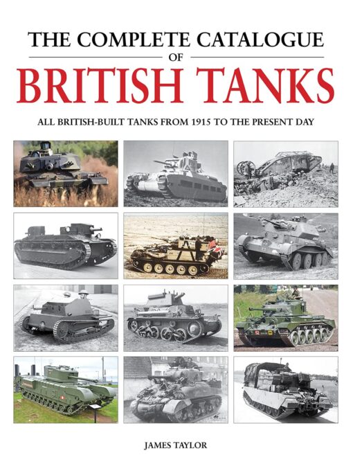 The Complete Catalogue of British Tanks: All British-built tanks from 1915 to the present day