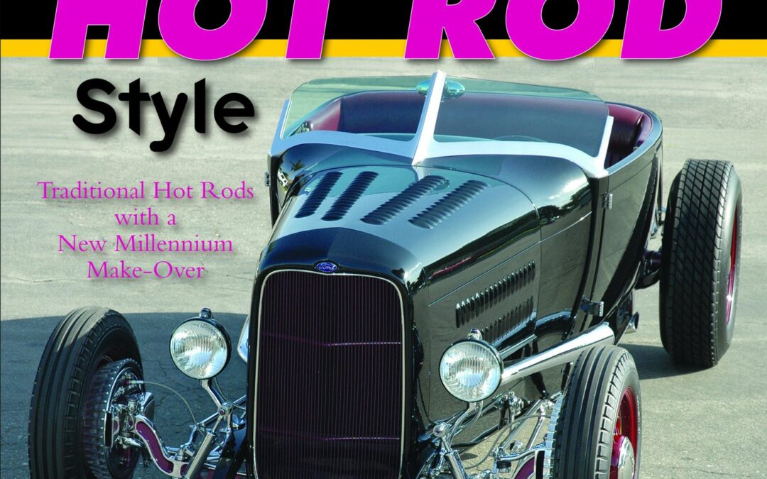 Classic Hot Rod Style: Traditional Hot Rods with a New Millenium Make-0ver