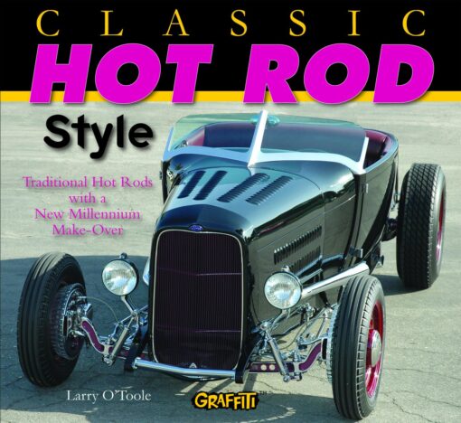 Classic Hot Rod Style: Traditional Hot Rods with a New Millenium Make-0ver