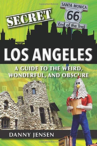 Secret Los Angeles: A Guide to the Weird, Wonderful, and Obscure