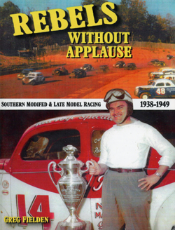 REBELS WITHOUT APPLAUSE:  Southern Modified and Late Model Racing 1938-1949