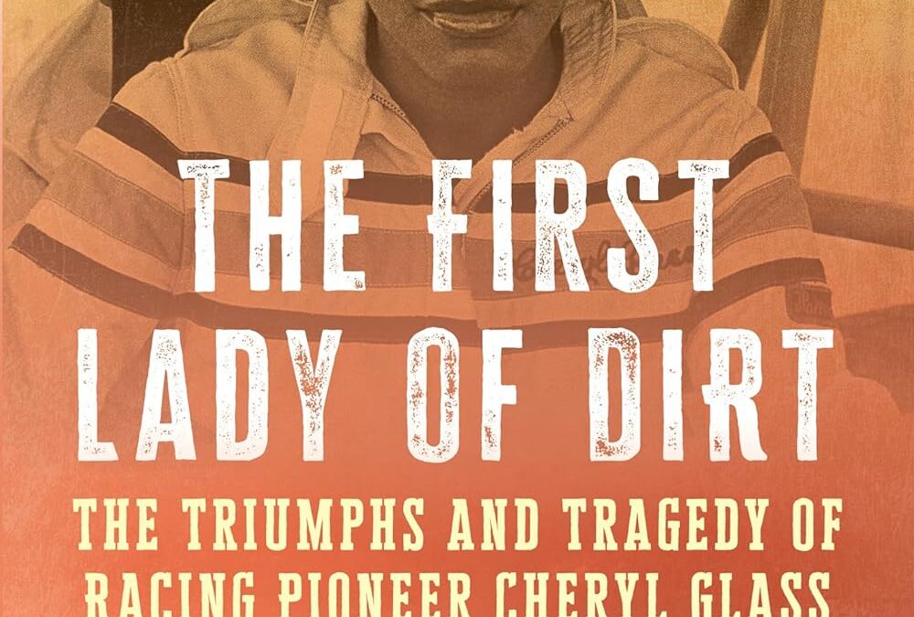 The First Lady of Dirt: The Triumphs and Tragedy of Racing Pioneer Cheryl Glass