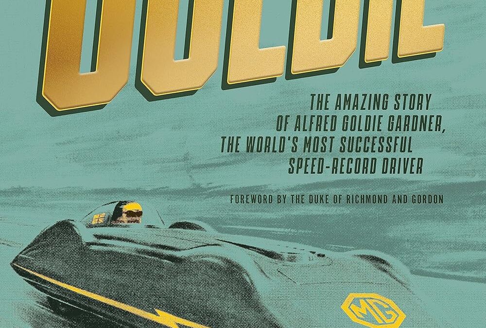 Goldie: The Amazing Story of Alfred Goldie Gardner, the World’s Most Successful Speed-Record Driver