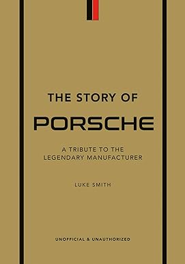The Story of Porsche: A Tribute to the Legendary Manufacturer