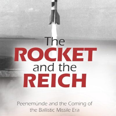 The Rocket and the Reich: Peenemunde and the Coming of the Ballistic Missile Era