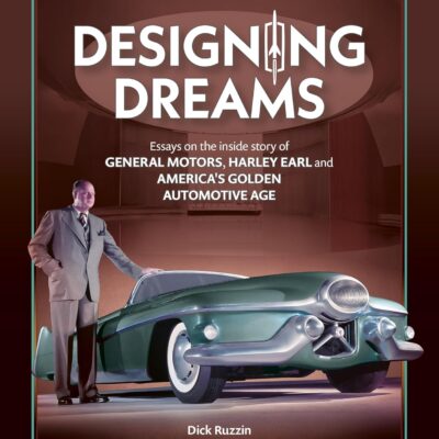 Designing Dreams: Essays on the inside story of GM, Harley Earl and America's Golden Automotive Age