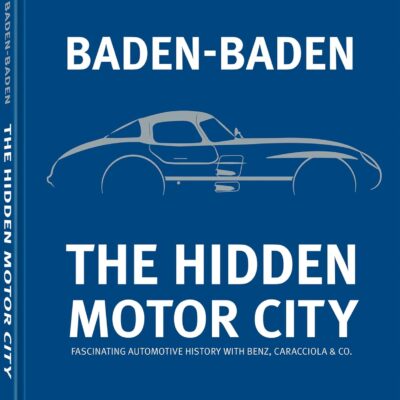 Baden-Baden: The Hidden Motor City: Baden-Baden’s Fascinating Automotive History with Benz, Caracciola & Co.