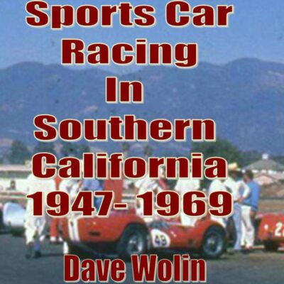 Sports Car Racing In Southern California 1947 - 1969: From the first hillclimb to the last race held on an airport
