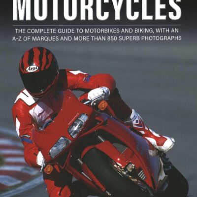The Illustrated Encyclopedia of Motorcycles: The complete guide to motorbikes and biking, with an A–Z of marques and more than 850 superb photographs