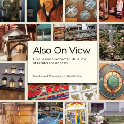 Also On View: Unique and Unexpected Museums of Greater Los Angeles