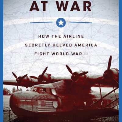 Pan Am at War: How the Airline Secretly Helped America Fight World War II