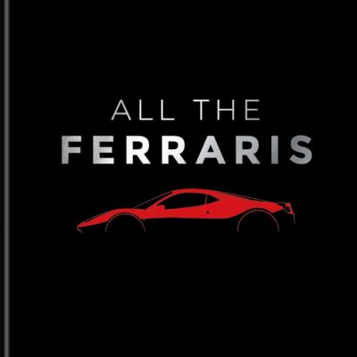 All The Ferraris: The Ferrari Bible: A Complete Guide to Over 600 Models