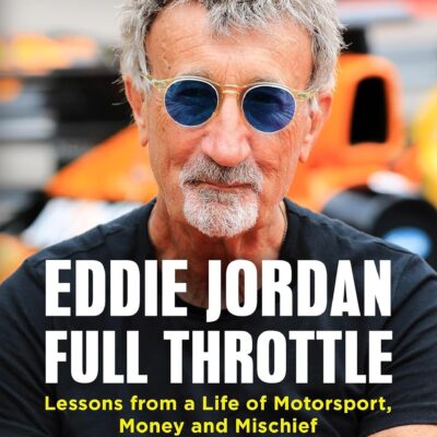 EDDIE JORDAN: FULL THROTTLE: Lessons from a Life of Motorsport, Money and Mischief