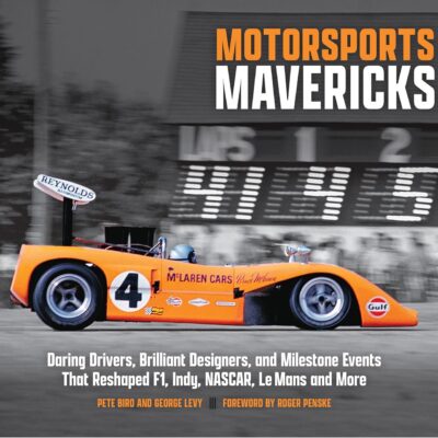 Motorsports Mavericks: Daring Drivers, Brilliant Designers, and Milestone Events That Reshaped F1, Indy, NASCAR, Le Mans and More