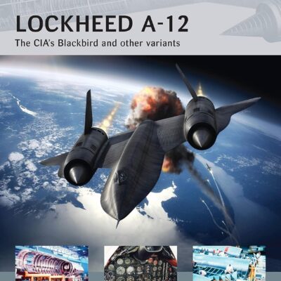 Lockheed A-12: The CIA’s Blackbird and other variants