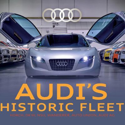 Audi's Historic Fleet: Horch, DKW, NSU, Wanderer, Auto Union, Audi AG