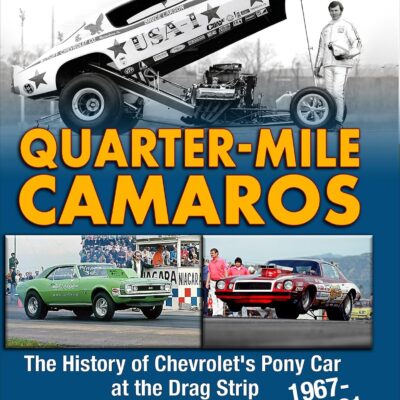 Quarter-Mile Camaros: The History of Chevrolet's Pony Car at the Drag Strip 1967-1981